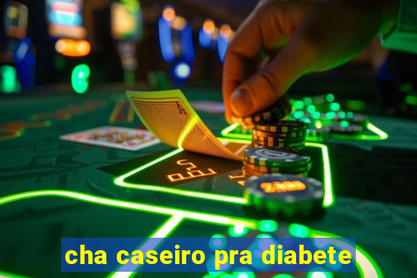 cha caseiro pra diabete